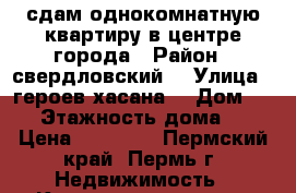 сдам однокомнатную квартиру в центре города › Район ­ свердловский  › Улица ­ героев хасана  › Дом ­ 21 › Этажность дома ­ 5 › Цена ­ 12 000 - Пермский край, Пермь г. Недвижимость » Квартиры аренда   